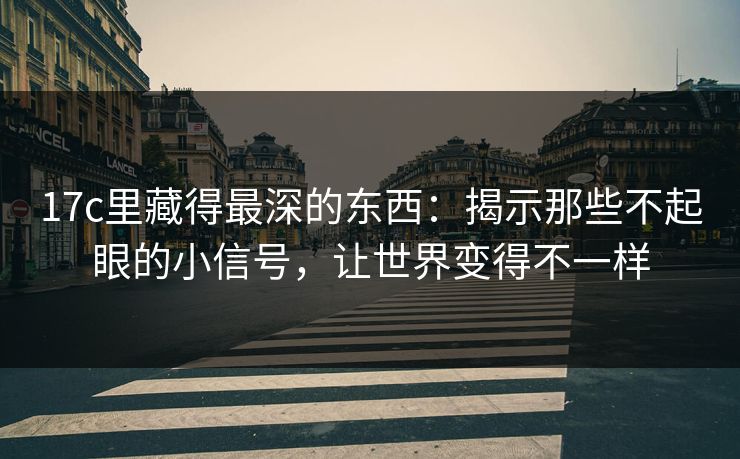 17c里藏得最深的东西：揭示那些不起眼的小信号，让世界变得不一样